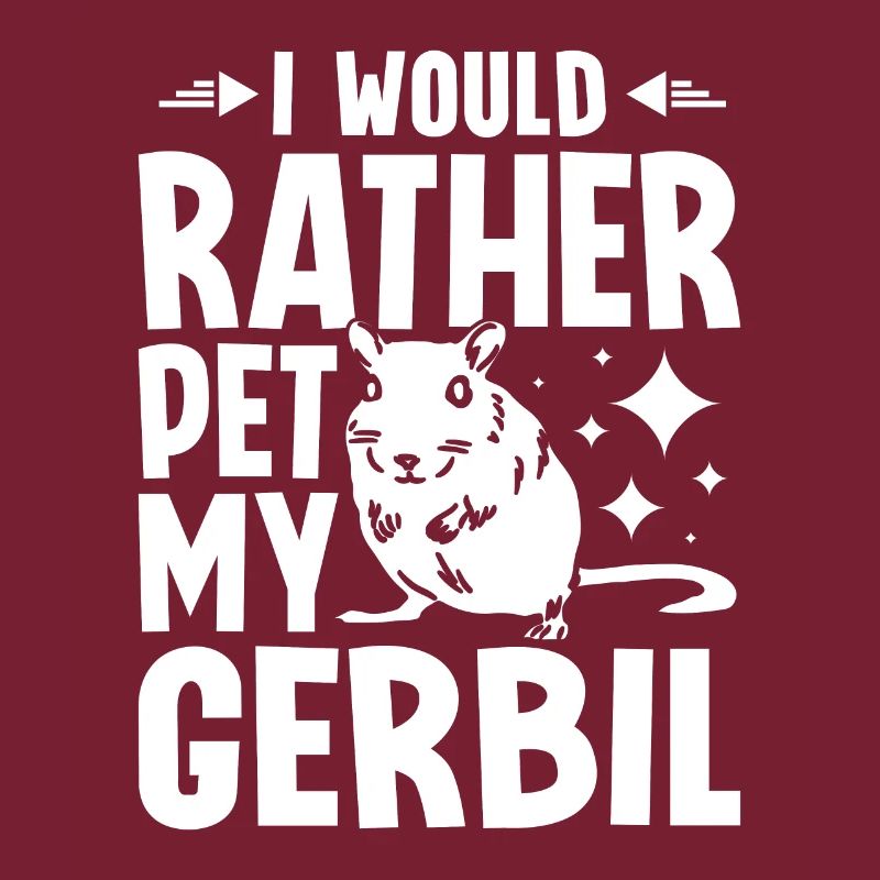 I would rather pet my gerbil