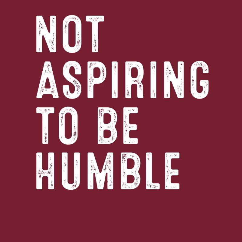Not Aspiring To Be Humble Statement