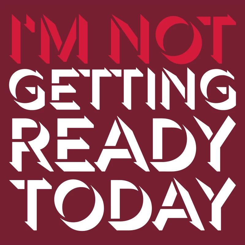 not getting ready today
