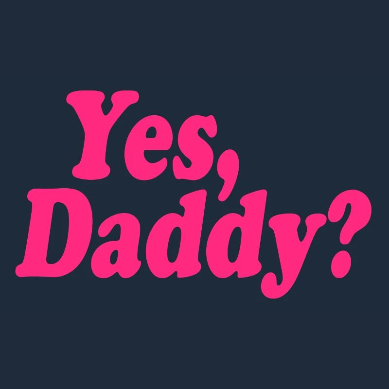 Yes daddy