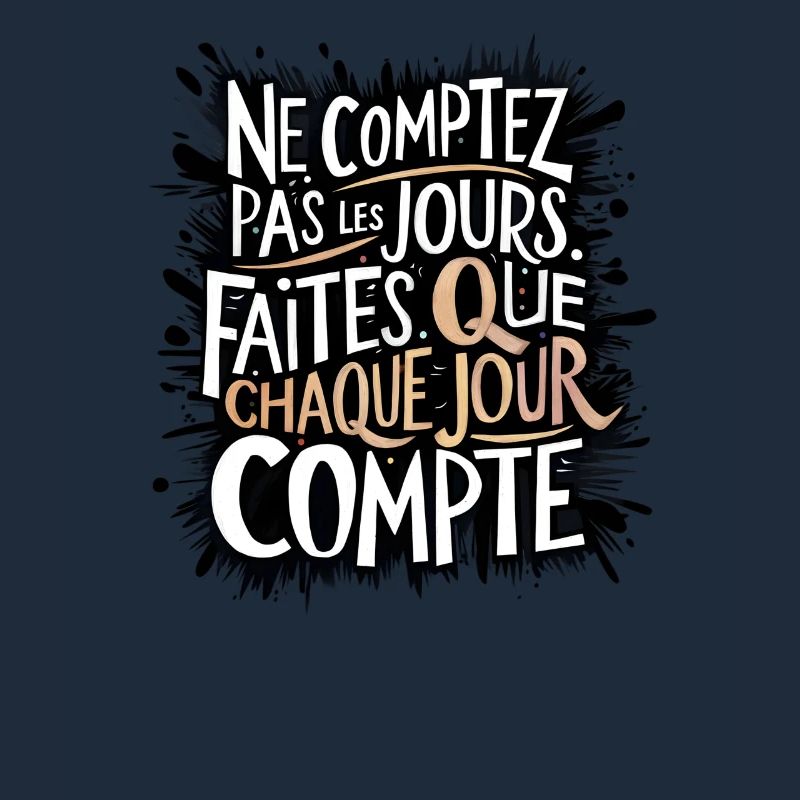 Ne comptez pas les jours, chaque jour compte