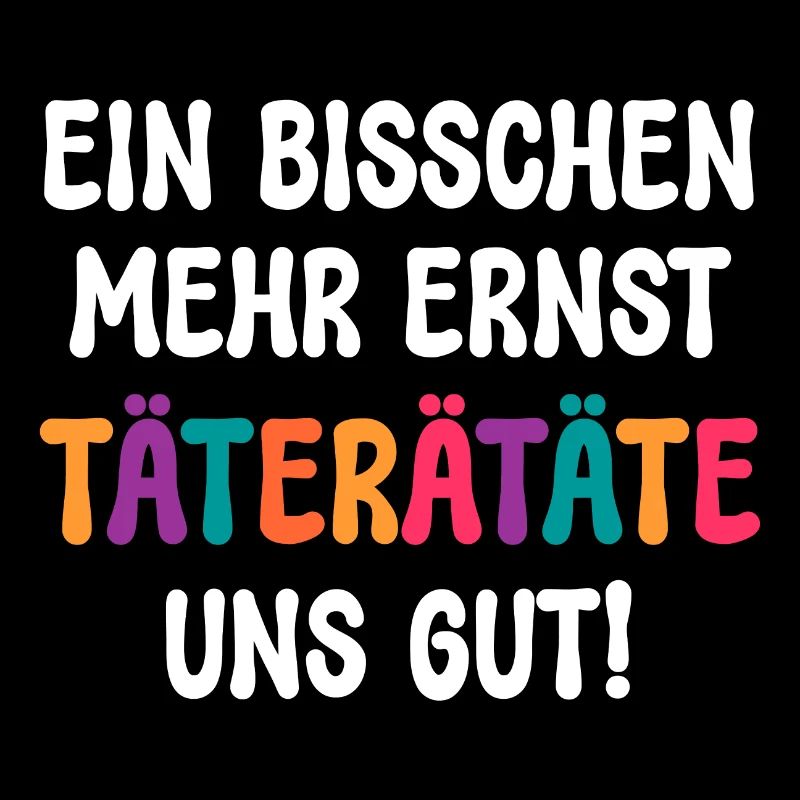 EIN BISSCHEN MEHR ERNST TÄTERÄTÄTE UNS GUT! SPRUCH