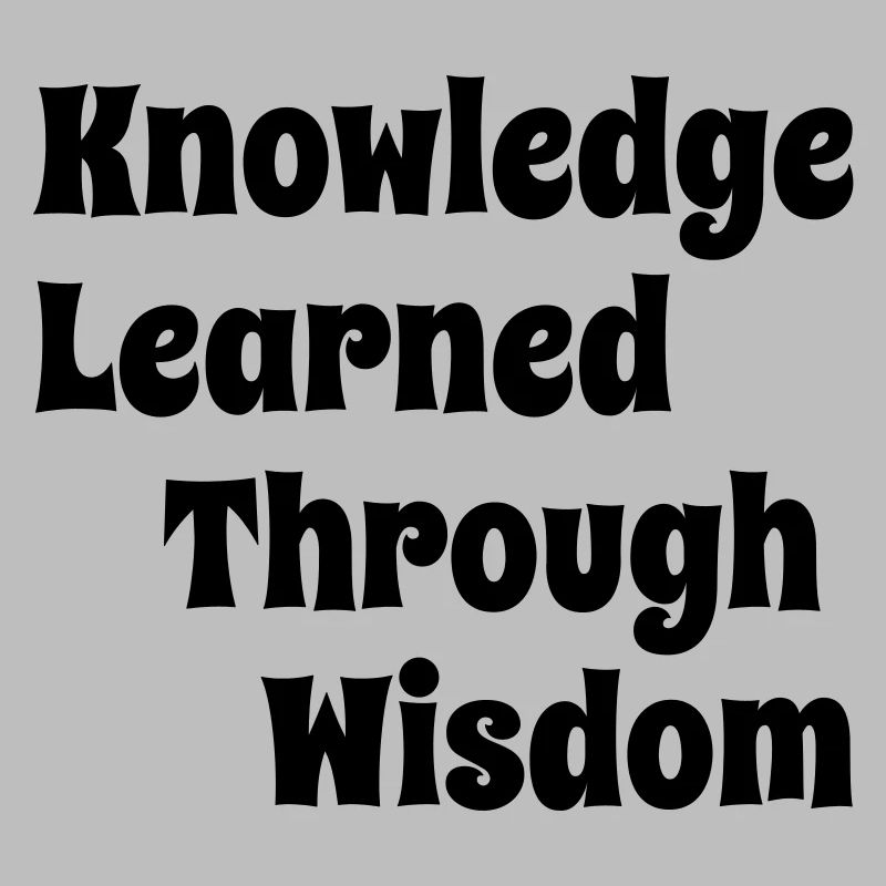 KnowledgeLearnedThroughWisdom