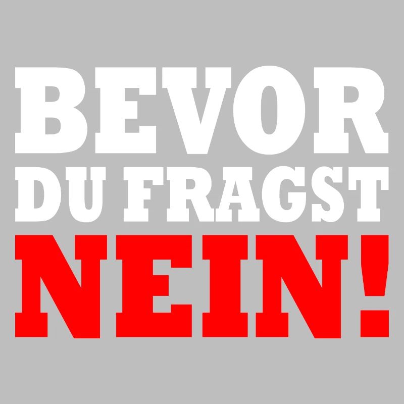Bevor du fragst nein
