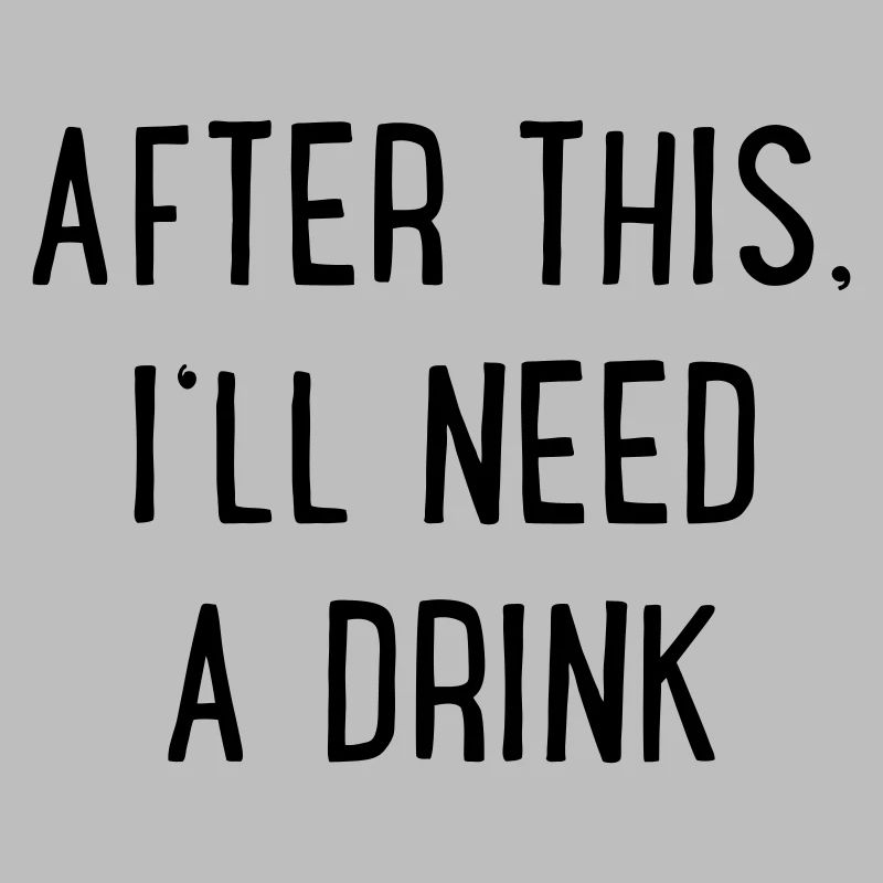 Danach brauche ich einen Drink