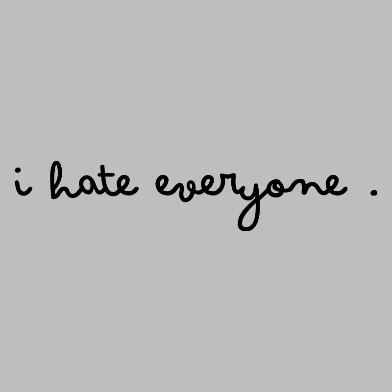 I hate everyone