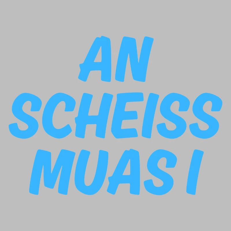 An scheiss muas i