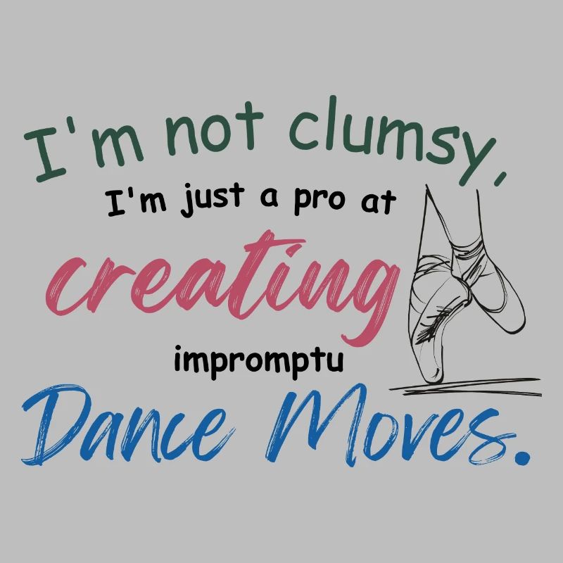 I'm not clumsy, I'm just creating impromptu dance