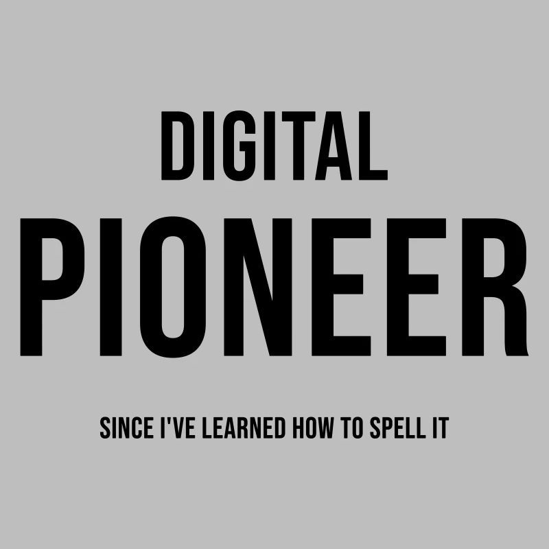 Digital Pioneer Since I ve learned how to spell it