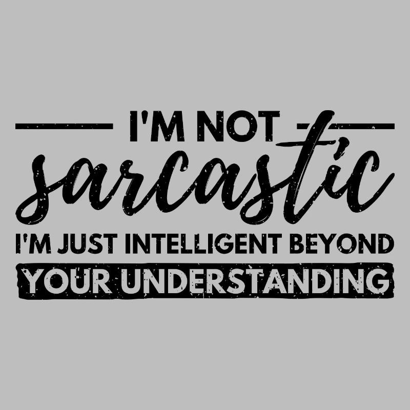 I'm Not Sarcastic. Just Intellectually Advanced