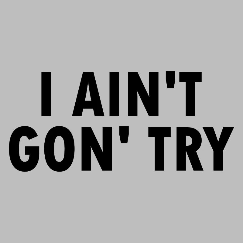 i aint gon try