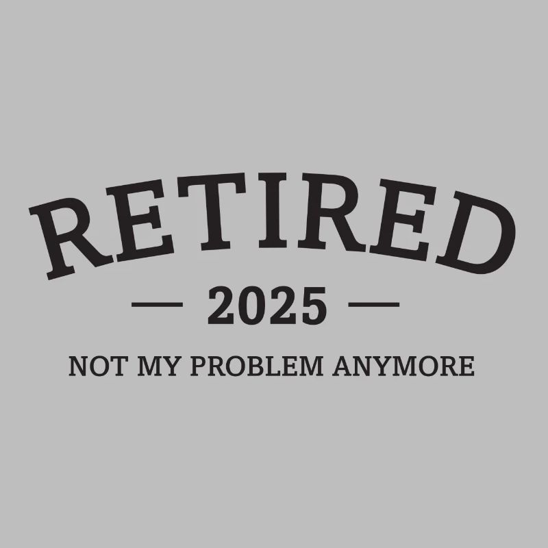 Retired 2025 - Not My Problem Retirement Gift