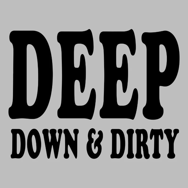 deep down and dirty slogan text words words