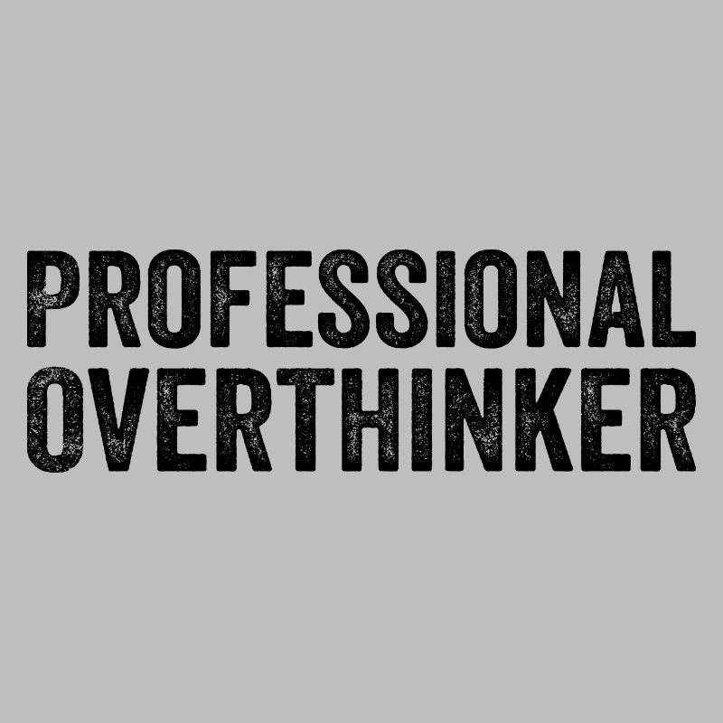 Professional overthinker