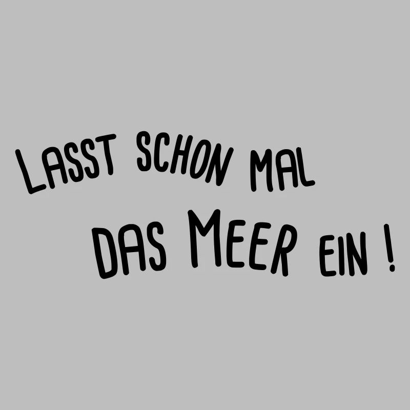 lasst schon mal das Meer ein