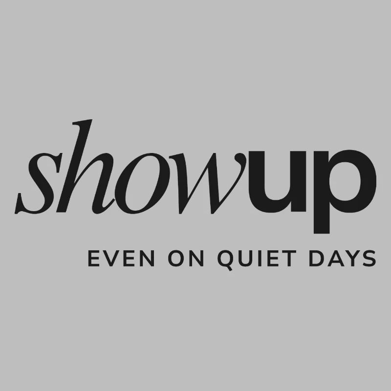 Show Up Even on Quiet Days – Statement Design