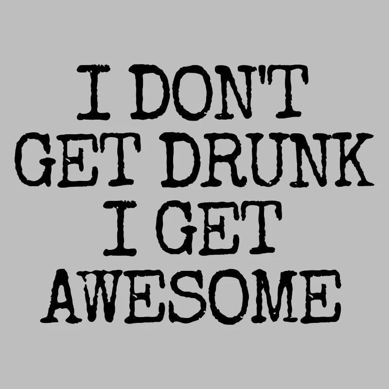 I'm not going to get drunk, I'm going to be incredibly l