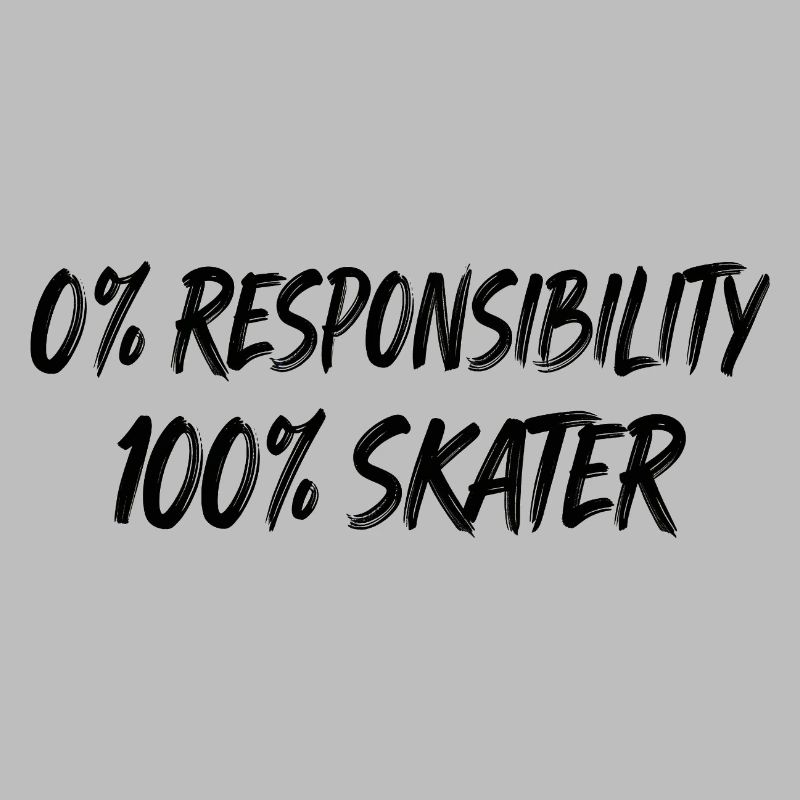 0% Responsibility 100% Skater
