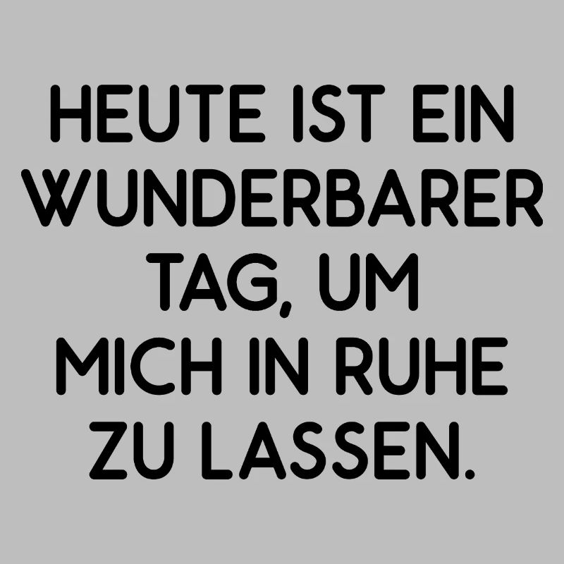 Heute ist ein wunderbarer Tag lass mich in Ruhe