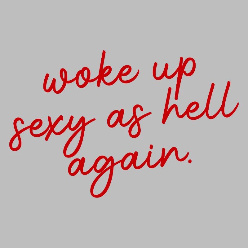 Woke up sexy as hell again – Funny, s
