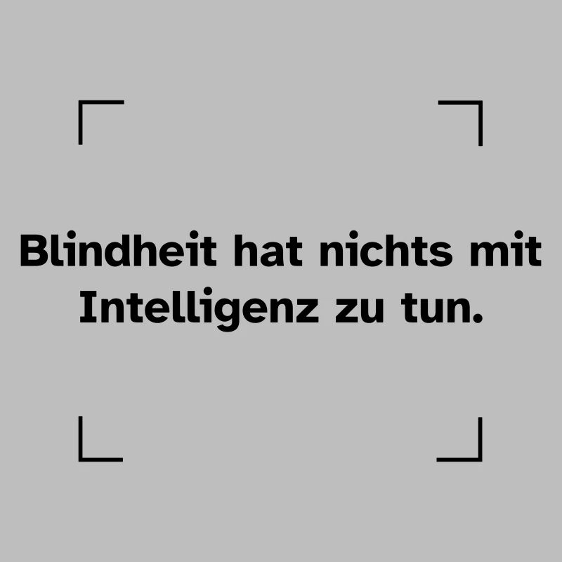 Blindheit hat nichts mit Intelligenz zu tun.