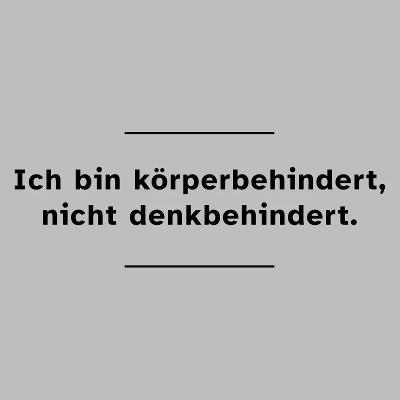 Ich bin körperbehindert, nicht denkbehindert.
