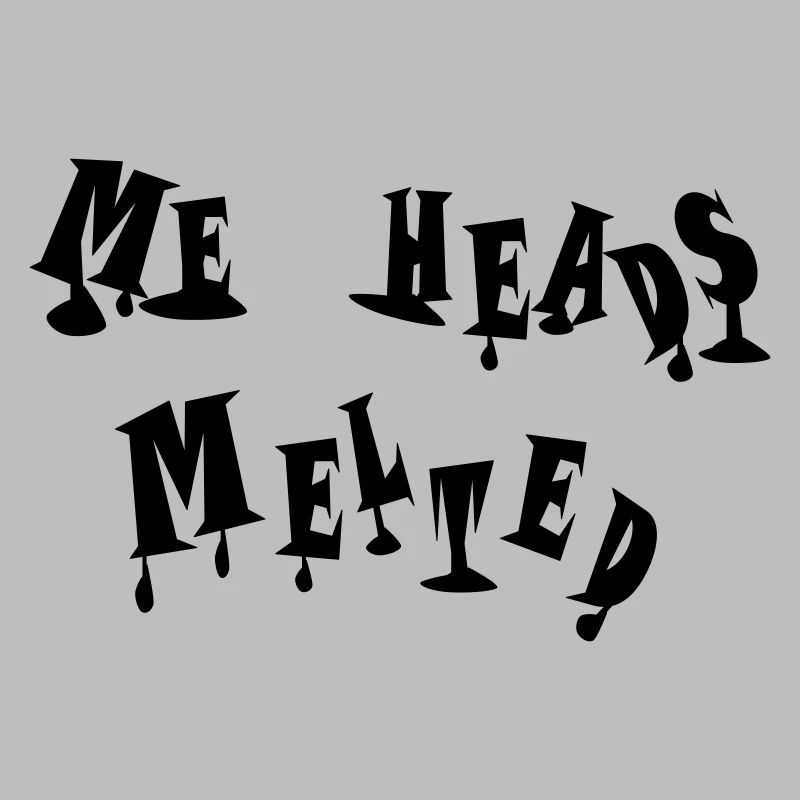 Me heads melted