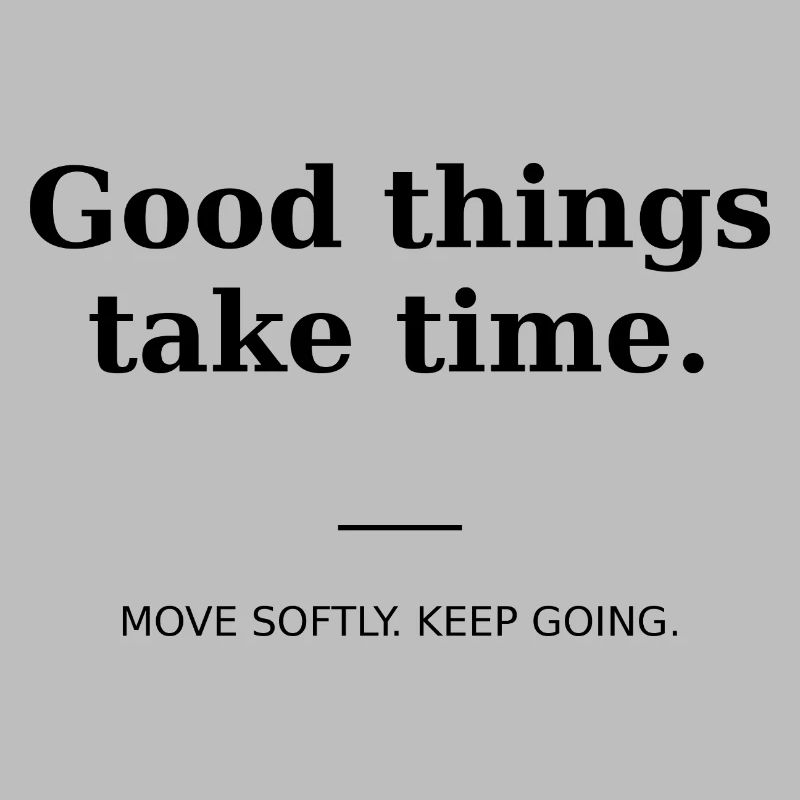 Good things take time