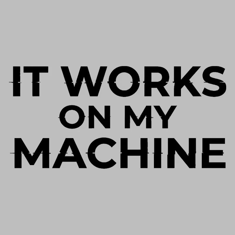 It Works on My Machine Developer Humor Design