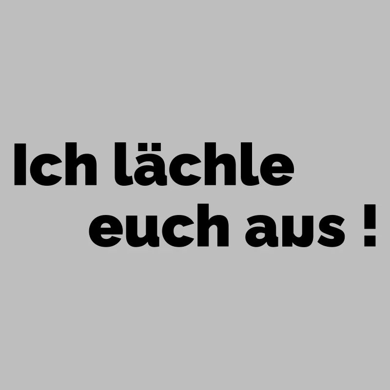 Ich laechle euch aus