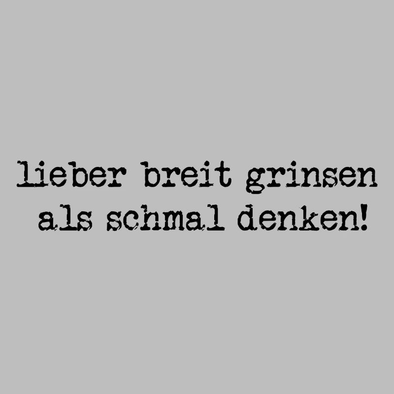 lieber breit grinsen, als schmal denken!
