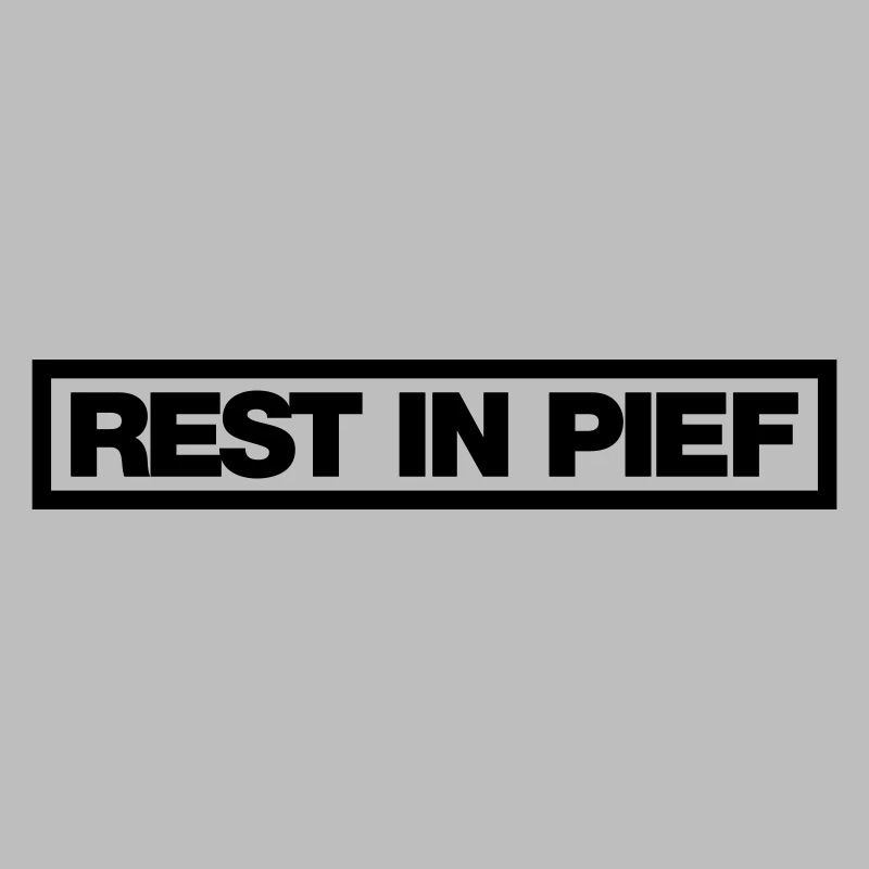 REST IN PIEF (R.I.P.)