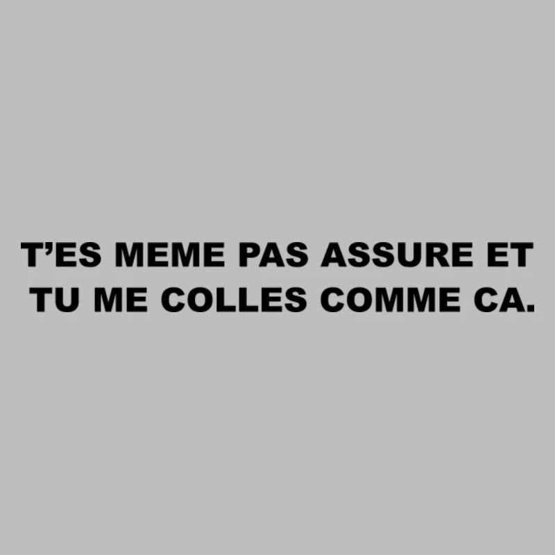 T’es Même Pas Assuré et Tu le Colles Comme Ça