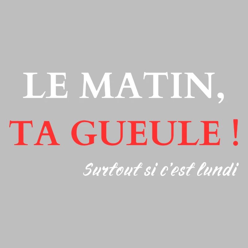 Le matin, Ta gueule