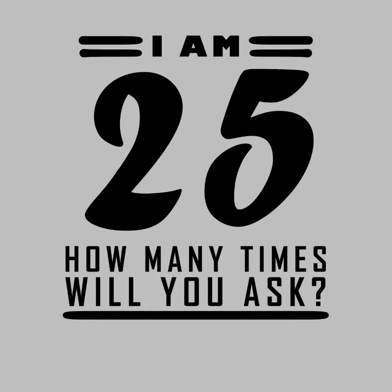 Ich bin 25 – 25. Geburtstag Geschenk