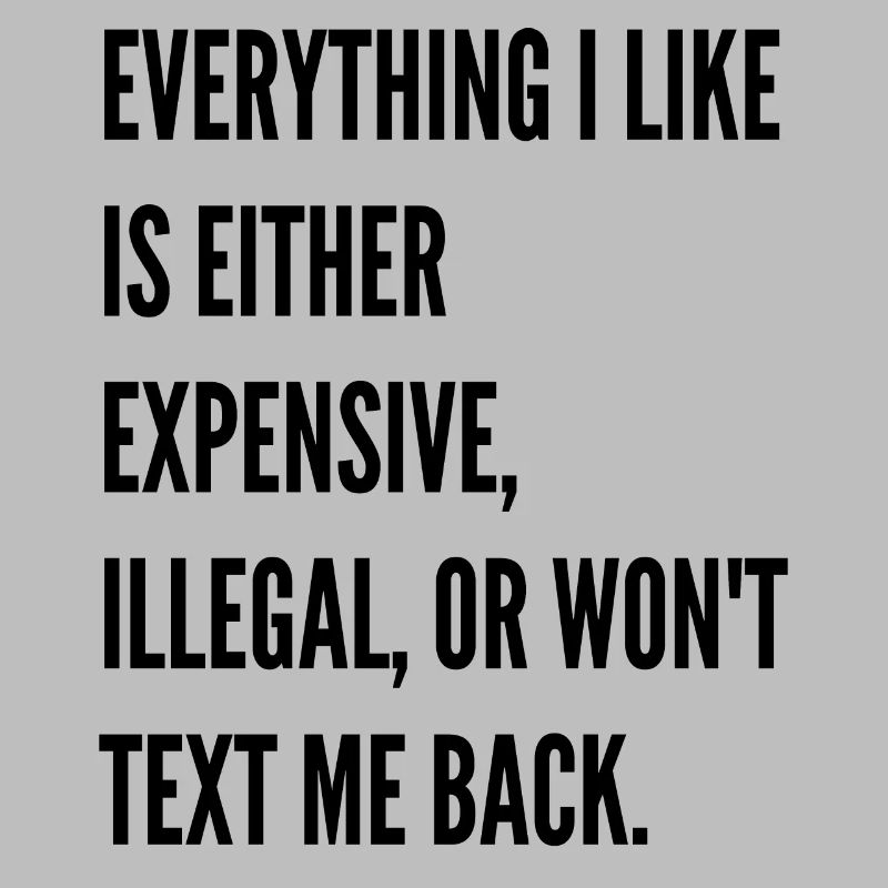 Everything I like is either expensive illegal