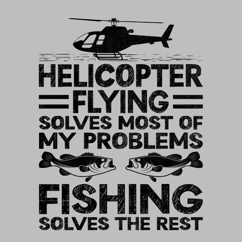Helicopter Flying Solves Most Of My Problems Fishi