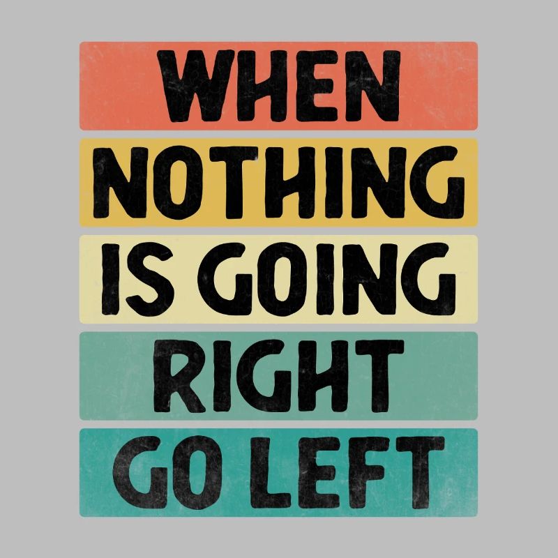 When Nothing Is Going Right Go Left Sarcasm