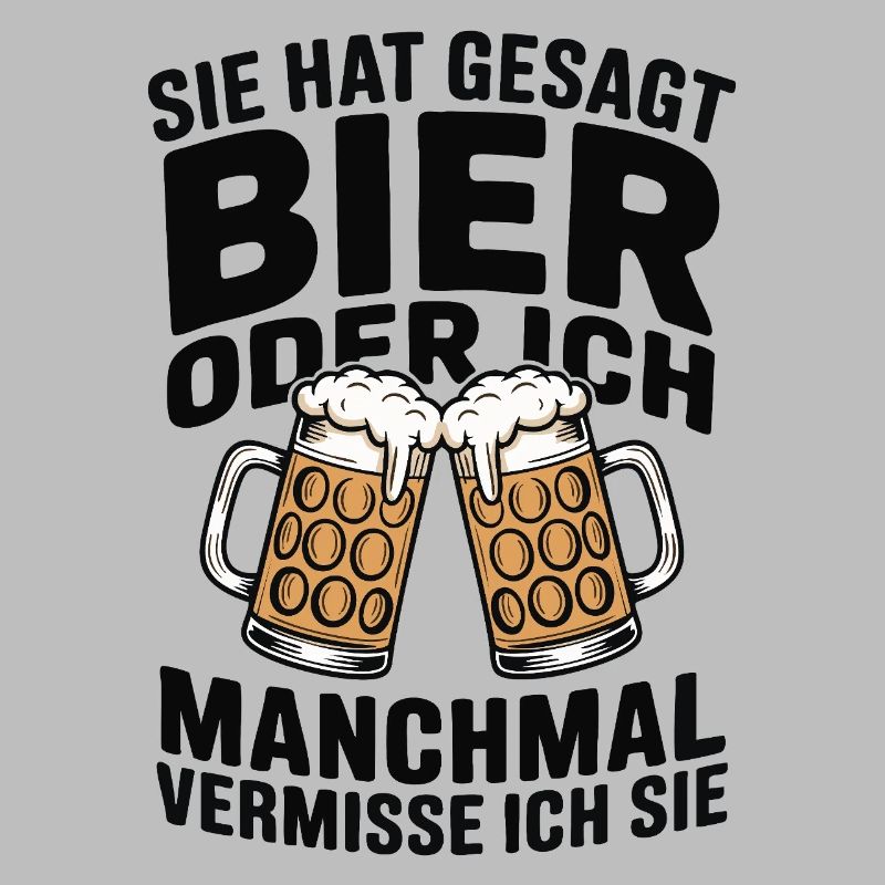 Sie hat gesagt: Bier oder ich. Ich vermisse Sie