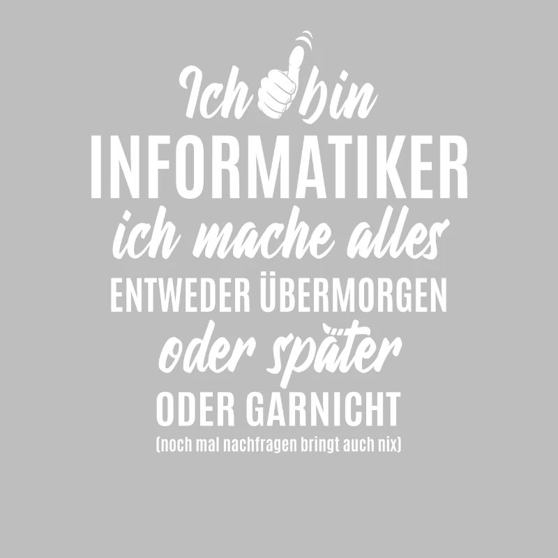 Ich bin Informatiker ich mache alles später