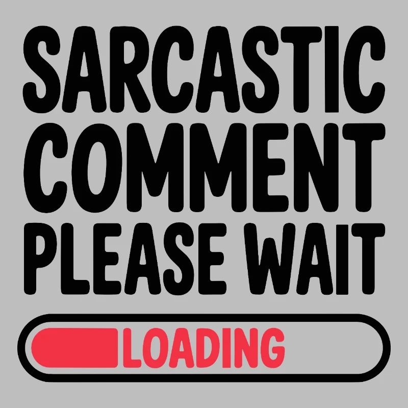 Sarcastic Comment Please Wait Humor Statement