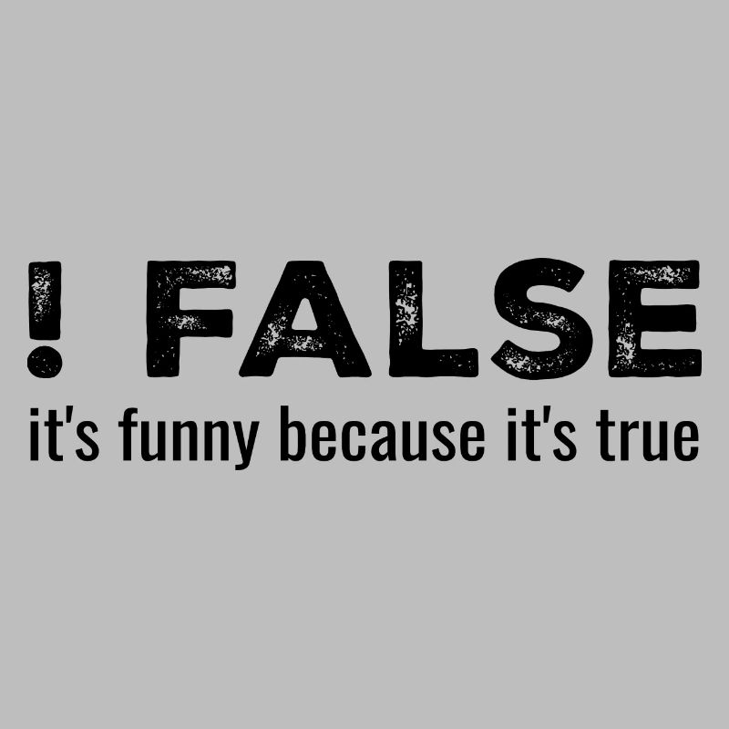 ! False - It's Funny Because It's True