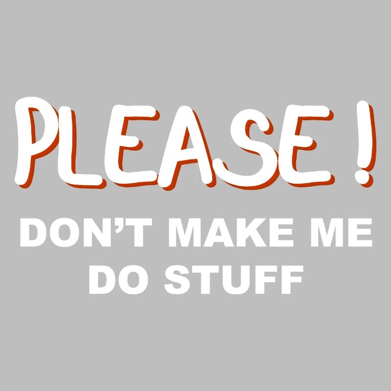 Please don’t make me do stuff