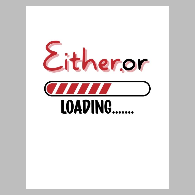 Entweder oder. Entweder oder.