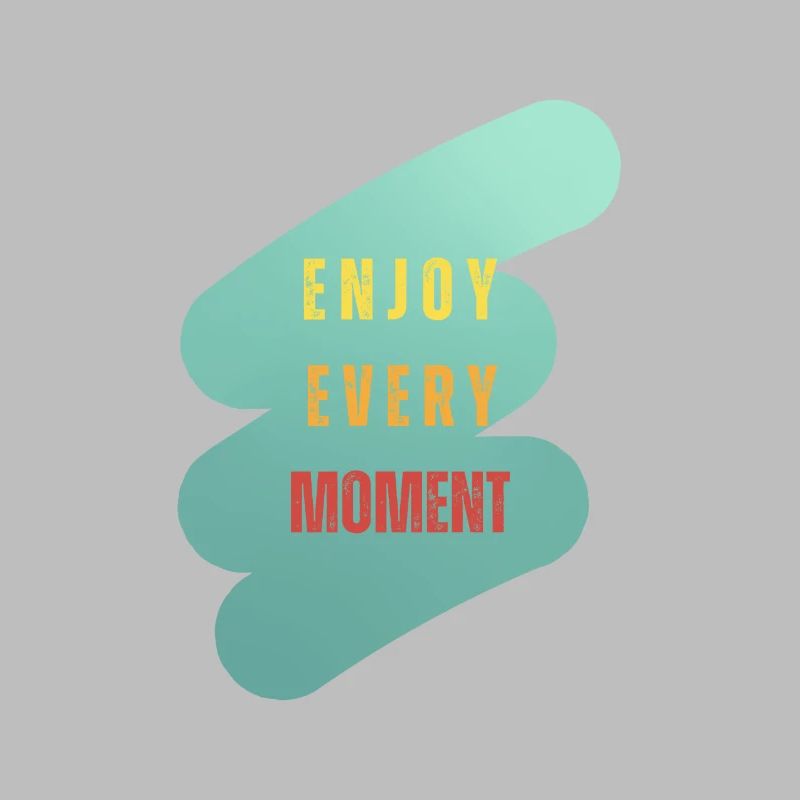 enjoy every moment