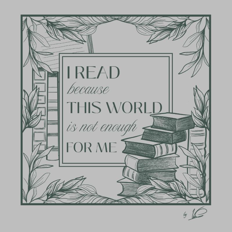 I read because this world is not enough for me