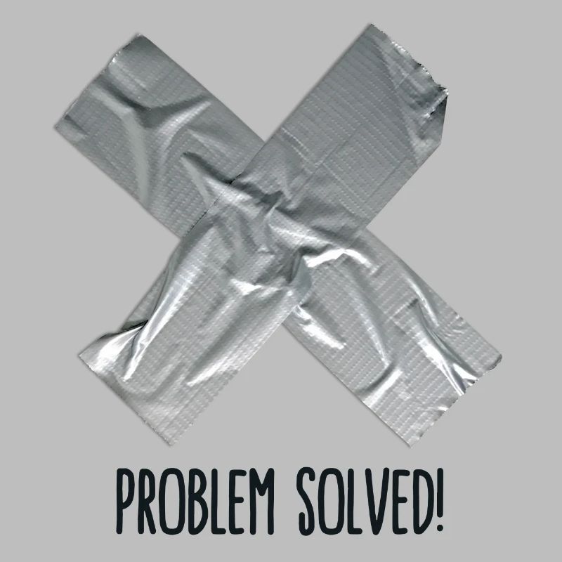 Problem Solved Duct tape