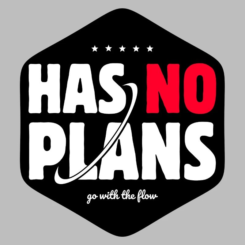 Has No Plans Go With The Flow