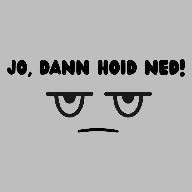 Dann hoid ned