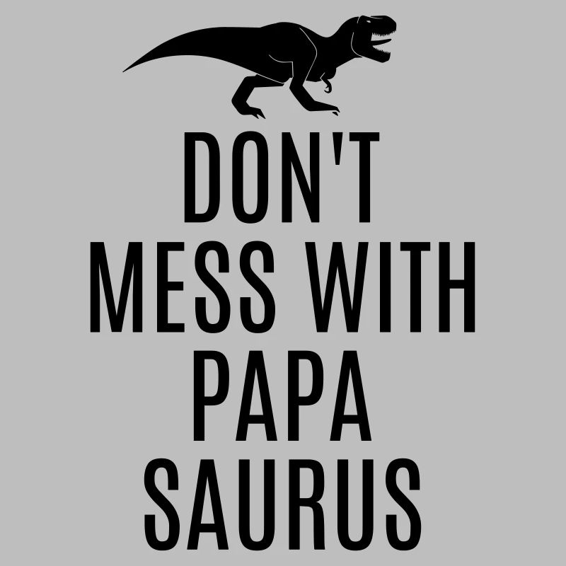 Strong Papa Don't mess with Papasaurus T-Rex cool